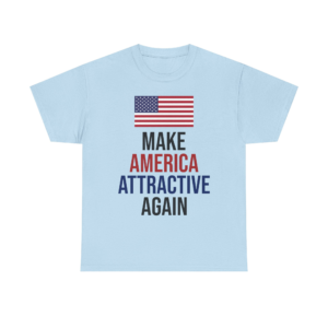 Make America Attractive Again - Deport The Ugly People - Patriotic Statement Tee